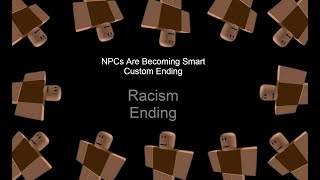 NPCs Are Becoming Smart Custom Ending Racism Ending [upl. by Gottuard384]