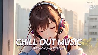 Chill Out Music 🍀 Chill Spotify Playlist Covers  Romantic English Songs With Lyrics [upl. by Randell]