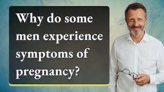 Why do some men experience symptoms of pregnancy [upl. by Nabalas]