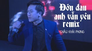 Đớn Đau Anh Vẫn Yêu Remix  Châu Khải Phong LiveShow Phạm Trưởng 2017  Phần 1921 [upl. by Nnylirej182]