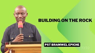 BUILDING ON THE ROCK PASTOR BRAMWEL EPICHE [upl. by Sidnal]