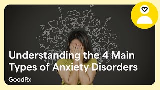 4 Main Types of Anxiety Disorders Explained by Doctors  GoodRx [upl. by Letta329]