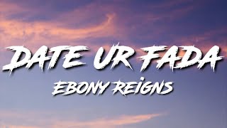 Ebony ReignsDate Ur Fada lyrics [upl. by Hasina]