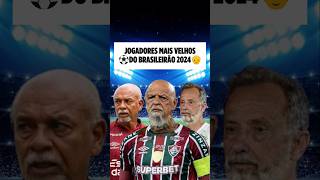 Os jogadores mais velhos do Brasileirão 2024 brasileirao [upl. by Vivyan]