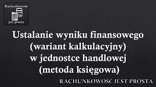 Ustalanie wyniku finansowego wariant kalkulacyjny w jednostce handlowej metoda księgowa [upl. by Barna]