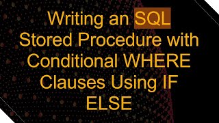 Writing an SQL Stored Procedure with Conditional WHERE Clauses Using IF ELSE [upl. by Nosnehpets]