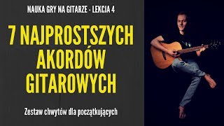 Nauka gry na gitarze  Lekcja 4  Chwyty gitarowe dla początkujących 7 najprostszych akordów [upl. by Naillig]