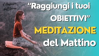 MEDITAZIONE DEL MATTINO RAGGIUNGI I TUOI OBIETTIVI in 7 MINUTI [upl. by Derfla]