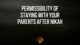 Permissibility of staying with your parents after Nikah [upl. by Bruckner]