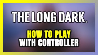 How to Play The Long Dark With Controller on PC [upl. by Nivlam106]