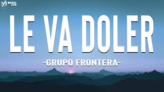 Grupo Frontera  LE VA DOLER LetraLyrics [upl. by Enovahs]