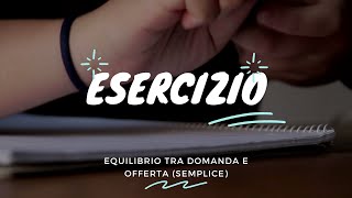 Esercizio sullequilibrio tra domanda e offerta Semplice [upl. by Nawuj]