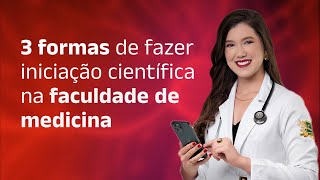 3 FORMAS DE FAZER INICIAÇÃO CIENTÍFICA NA FACULDADE DE MEDICINA [upl. by Adnamahs277]