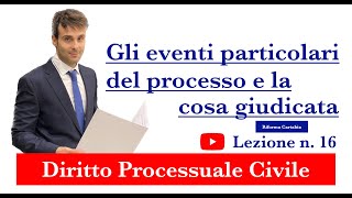 Procedura civile lezione n16 Gli eventi particolari del processo e la cosa giudicata [upl. by Adlare]