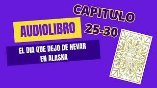 El día que dejo de nevar en Alaska Capitulo 25 al 30 Audiolibro [upl. by Ennovyhc581]