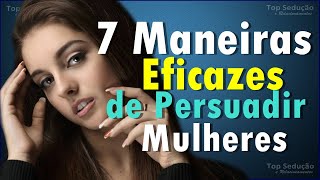 7 Maneiras Eficazes de PERSUADIR Mulheres [upl. by Bozovich]