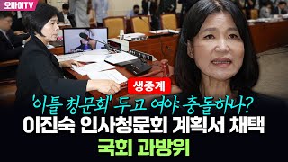 생중계 국회 과방위  이진숙 인사청문회 계획서 채택 이틀 청문회 두고 여야 충돌하나 20240716 오후 [upl. by Blodget]