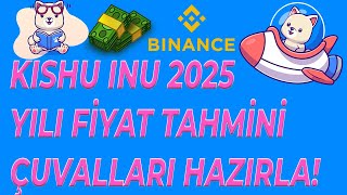 KISHU INU 2025 YILI GÖZ DOLDURAN FİYAT TAHMİNİ ÇUVALLARI HAZIRLAYIN [upl. by Itram]