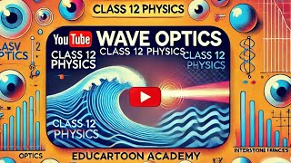 Wave Optics  Class 12 Physics  NCERT  EduCartoon Academy [upl. by Basham]