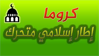 كروما  اطار اسلامي متحرك للمونتاج [upl. by Yorled]