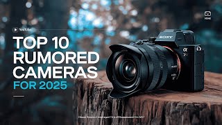 Top 10 Rumored Cameras For 2025  8K Video 150MP Sensors and CRAZY AI [upl. by Emixam]