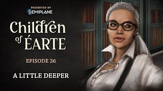 Children of Éarte  Episode 36  A Little Deeper [upl. by Leiba628]