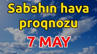 SABAHIN HAVA PROQNOZU 7 may 2024 Hava haqqinda [upl. by Justin352]