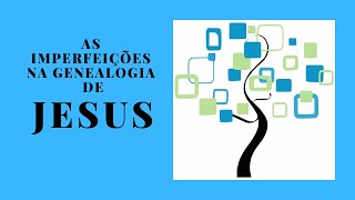 AS IMPERFEIÇÕES NA GENEALOGIA DE JESUS [upl. by Eisaj613]