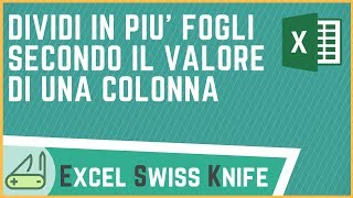 Dividi in più fogli secondo il valore di una colonna  Excel Swiss Knife [upl. by Ordnasela]