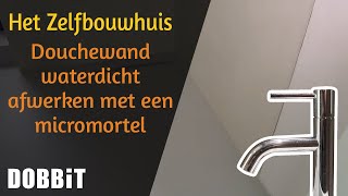 Het Zelfbouwhuis  Douchewand waterdicht afwerken met een micromortel [upl. by Ahsillek]