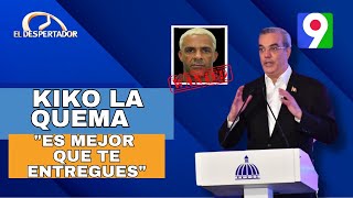 Luis Abinader  quotKiko la Quema es mejor que te entreguesquot  El Despertador [upl. by Assyli31]