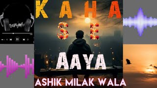 Kaha se Aaya  Ashik Milak Wala  New Song Audio Song [upl. by Subocaj]