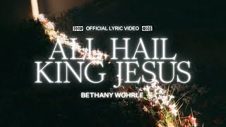 All Hail King Jesus Lyric Video  Bethany Wohrle [upl. by Seidule]