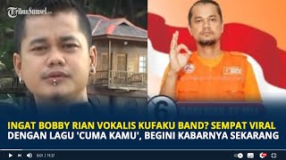 Ingat Bobby Rian Vokalis Kufaku Band Sempat Viral Dengan Lagu Cuma Kamu Begini Kabarnya Sekarang [upl. by Eceirahs]