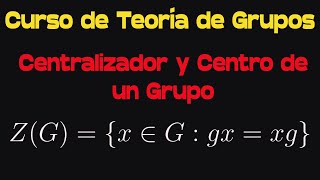 Centralizador y Centro de un Grupo  Curso de Teoría de Grupos [upl. by Liamsi157]