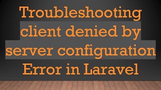 Troubleshooting client denied by server configuration Error in Laravel [upl. by Audley]