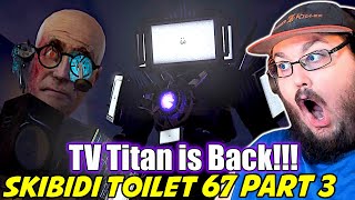 TV TITAN IS BACK skibidi toilet 67 part 3  REACTING to EVERY NEW Skibidi Toilet Episode [upl. by Yeznil]