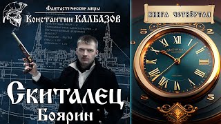 СКИТАЛЕЦ  БОЯРИН  КНИГА ЧЕТВЁРТАЯ  ПОПАДАНЦЫ КОНСТАНТИНА КАЛБАЗОВА  ПАРАЛЛЕЛЬНЫЕ МИРЫ [upl. by Brunhilda135]