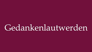 How to Pronounce Gedankenlautwerden Thoughts become vocal Correctly in German [upl. by Epul]