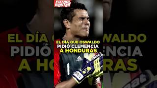 El día que Oswaldo Sanchez le pidió piedad a Honduras [upl. by Flossie]