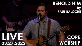 quotBehold Himquot  Paul Baloche  Core Worship Team [upl. by Stillas300]