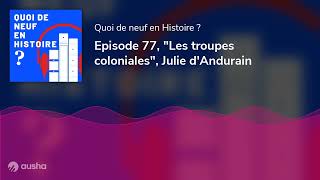 Episode 77 quotLes troupes colonialesquot Julie dAndurain [upl. by Cailly]