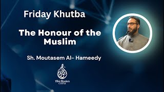 Friday Khutba  The Honour of the Muslim  Sh Moutasem Al Hameedy [upl. by Anaoy632]