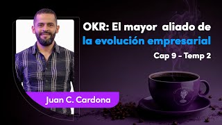 Cafecito empresarial 2  OKR EL MAYOR ALIADO o de la evolución empresarial  Juan C Cardona  Cp9 [upl. by Nannahs]