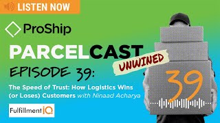 ProShip ParcelCast Unwined Episode 39 The Speed of Trust How Logistics Wins or Loses Customers [upl. by Ateuqram]