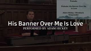 His Banner Over Me Is Love  Adam Hickey [upl. by Ursal]