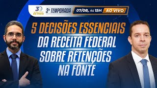 5 decisões essenciais da Receita Federal sobre retenções na fonte 30 Minutos em Foco [upl. by Asia]