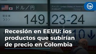 Posible recesión en EEUU los servicios y productos que subirían de precio en Colombia [upl. by Alpers]