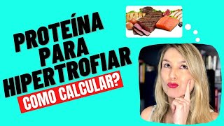 QUANTO DE PROTEÍNA VOCÊ PRECISA PARA HIPERTROFIAR Como calcular Quais alimentos têm mais proteína [upl. by Payne]