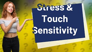 Can stress cause touch sensitivity [upl. by Veronica]